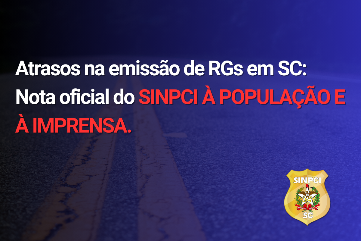 Atrasos na emissão de RGs em SC: Nota oficial do SINPCI à população e à imprensa.